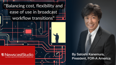 Balancing Cost, Flexibility and Ease of Use in Broadcast Workflow Transitions by Satoshi Kanemura, President, FOR-A America